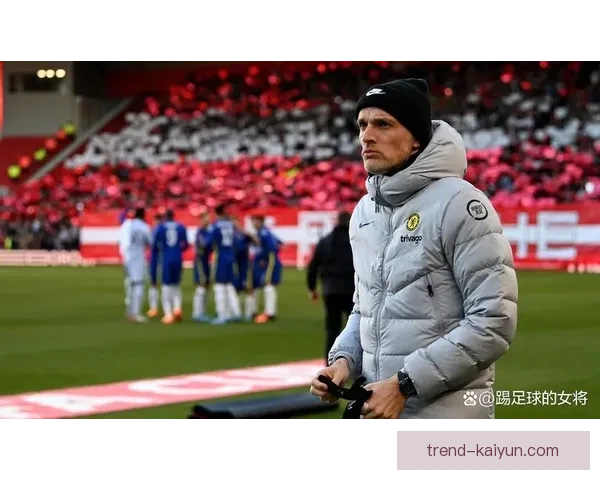 图赫尔青训理念强调技术融合与战术纪律，持续提升年轻球员实战能力